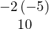 \begin{array}{c}-2\left(-5\right)\\ 10\end{array}