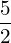 \dfrac{5}{2}