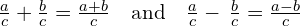 \frac{a}{c}+\frac{b}{c}=\frac{a+b}{c}\phantom{\rule{1em}{0ex}}\text{and}\phantom{\rule{1em}{0ex}}\frac{a}{c}-\phantom{\rule{0.2em}{0ex}}\frac{b}{c}=\frac{a-b}{c}