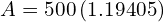  A = 500 \left ( 1.19405 \right )  