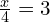 \frac{x}{4}=3