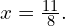 x=\frac{11}{8}.