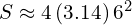 S\approx 4\left(3.14\right){6}^{2}