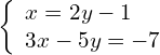 \left\{\begin{array}{c}x=2y-1\hfill \\ 3x-5y=-7\hfill \end{array}