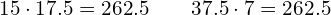 15\cdot 17.5=262.5\phantom{\rule{2em}{0ex}}37.5\cdot 7=262.5