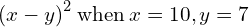 {\left(x-y\right)}^{2}\phantom{\rule{0.2em}{0ex}}\text{when}\phantom{\rule{0.2em}{0ex}}x=10,y=7