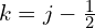 k=j-\frac{1}{2}