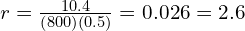  r = \frac{10.4}{\left( 800 \right) \left( 0.5 \right)} = 0.026 = 2.6% 