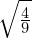 \sqrt{\frac{4}{9}}