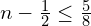 n-\frac{1}{2}\le \frac{5}{8}