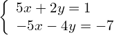 \left\{\begin{array}{c}5x+2y=1\hfill \\ -5x-4y=-7\hfill \end{array}