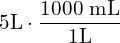 5\cancel{\text{L}}\cdot \dfrac{\text{1000 mL}}{1\cancel{\text{L}}}