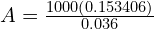 A = \frac{1000 \left( 0.153406\right)}{0.036}