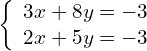 \left\{\begin{array}{c}3x+8y=-3\hfill \\ 2x+5y=-3\hfill \end{array}