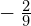 -\phantom{\rule{0.2em}{0ex}}\frac{2}{9}