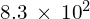 8.3\phantom{\rule{0.2em}{0ex}}\times\phantom{\rule{0.2em}{0ex}}{10}^{2}