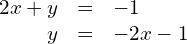 \begin{array}{ccc}\hfill 2x+y& =\hfill & -1\hfill \\ \hfill y& =\hfill & -2x-1\hfill \end{array}