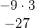 \begin{array}{c}-9\cdot3\\ -27\end{array}