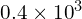 0.4\times{10}^{3}