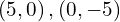 \left(5,0\right), \left(0,-5\right)