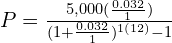 P = \frac{5,000(\frac{0.032}{1})}{(1 + \frac{0.032}{1})^{1(12)}-1}