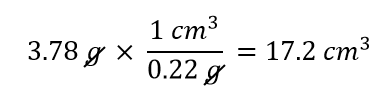 3.78 g x 1 cm^3/0.22g = 17.2 cm^3