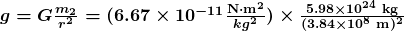 \boldsymbol{g=G\frac{m_2}{r^2}=(6.67\times10^{-11}\frac{\textbf{N}\cdotp\textbf{m}^2}{kg^2})\times\frac{5.98\times10^{24}\textbf{ kg}}{(3.84\times10^8\textbf{ m})^2}}