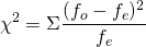 \[\chi^2=\Sigma\frac{(f_o -f_e)^2}{f_e}\]