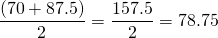 \[\frac{(70+87.5)}{2}=\frac{157.5}{2}=78.75\]