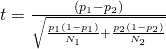 t=\frac{(p_1 -p_2)}{\sqrt{\frac{p_1(1-p_1)}{N_1}+\frac{p_2(1-p_2)}{N_2}}}