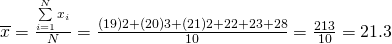 \overline{x}=\frac{\sum\limits_{i=1}^{N}{x_i}}{N}=\frac{(19)2+(20)3+(21)2+22+23+28}{10}= \frac{213}{10}=21.3