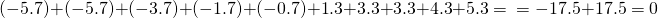 \[(-5.7) + (-5.7) + (-3.7) + (-1.7) + (-0.7) + 1.3 + 3.3 + 3.3 + 4.3 + 5.3 =\\ &= -17.5 + 17.5 = 0\]