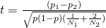 t=\frac{(p_1 -p_2)}{\sqrt{p(1-p)(\frac{1}{N_1}+\frac{2}{N_2})}}