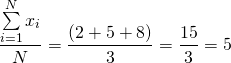 \[\frac{\sum\limits_{i=1}^{N}{x_i}}{N}=\frac{(2+5+8)}{3}=\frac{15}{3}=5\]