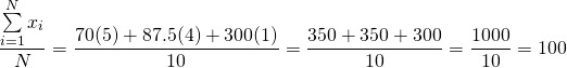 \[\frac{\sum\limits_{i=1}^{N}{x_i}}{N}=\frac{70(5)+87.5(4)+300(1)}{10}=\frac{350+350+300}{10}= \frac{1000}{10}=100\]