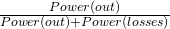 \frac{Power(out)}{Power(out)+Power(losses)}