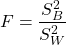   \[F=\frac{S^{2}_{B}}{S^{2}_{W}}\] 