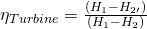 \eta_{Turbine} = \frac{(H_{1}-H_{2\prime})}{(H_{1}-H_{2})}