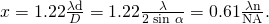 x=1\text{.}\text{22}\frac{\mathrm{\lambda d}}{D}=1\text{.}\text{22}\frac{\lambda }{2\phantom{\rule{0.25em}{0ex}}\text{sin}\phantom{\rule{0.25em}{0ex}}\alpha }=\text{0.61}\frac{\mathrm{\lambda n}}{\text{NA}}\text{.}