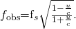 {f}_{\text{obs}}{\text{=f}}_{s}\sqrt{\frac{1-\frac{u}{c}}{1+\frac{u}{c}}}.