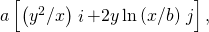 a\left[\left({y}^{2}\text{/}x\right)\stackrel{^}{i}+2y\phantom{\rule{0.2em}{0ex}}\text{ln}\left(x\text{/}b\right)\stackrel{^}{j}\right],