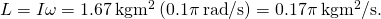 L=I\omega =1.67\phantom{\rule{0.2em}{0ex}}\text{kg}·{\text{m}}^{2}\left(0.1\pi \phantom{\rule{0.2em}{0ex}}\text{rad}\text{/}\text{s}\right)=0.17\pi \phantom{\rule{0.2em}{0ex}}\text{kg}·{\text{m}}^{2}\text{/}\text{s}.