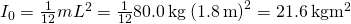 {I}_{0}=\frac{1}{12}m{L}^{2}=\frac{1}{12}80.0\phantom{\rule{0.2em}{0ex}}\text{kg}\left(1{.8\phantom{\rule{0.2em}{0ex}}\text{m}\right)}^{2}=21.6\phantom{\rule{0.2em}{0ex}}\text{kg}·{\text{m}}^{2}