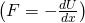 \left(F=-\frac{dU}{dx}\right)