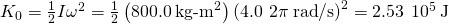 {K}_{0}=\frac{1}{2}I{\omega }^{2}=\frac{1}{2}\left(800.0{\phantom{\rule{0.2em}{0ex}}\text{kg-m}}^{2}\right)\left(4.0\phantom{\rule{0.2em}{0ex}}×\phantom{\rule{0.2em}{0ex}}2\pi \phantom{\rule{0.2em}{0ex}}\text{rad}\text{/}{\text{s}\right)}^{2}=2.53\phantom{\rule{0.2em}{0ex}}×\phantom{\rule{0.2em}{0ex}}{10}^{5}\phantom{\rule{0.2em}{0ex}}\text{J}