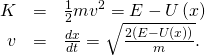 \begin{array}{ccc}\hfill K& =\hfill & \frac{1}{2}m{v}^{2}=E-U\left(x\right)\hfill \\ \hfill v& =\hfill & \frac{dx}{dt}=\sqrt{\frac{2\left(E-U\left(x\right)\right)}{m}}.\hfill \end{array}