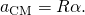 {a}_{\text{CM}}=R\alpha .