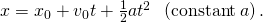 x={x}_{0}+{v}_{0}t+\frac{1}{2}a{t}^{2}\phantom{\rule{0.5em}{0ex}}\left(\text{constant}\phantom{\rule{0.2em}{0ex}}a\right).