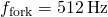 {f}_{\text{fork}}=512\phantom{\rule{0.2em}{0ex}}\text{Hz}