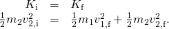 \begin{array}{ccc}\hfill {K}_{\text{i}}& =\hfill & {K}_{\text{f}}\hfill \\ \hfill \frac{1}{2}{m}_{2}{v}_{\text{2,i}}^{2}& =\hfill & \frac{1}{2}{m}_{1}{v}_{\text{1,f}}^{2}+\frac{1}{2}{m}_{2}{v}_{\text{2,f}}^{2}.\hfill \end{array}